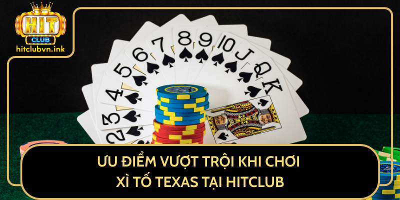 Ưu Điểm Vượt Trội Khi Chơi Xì Tố Texas Tại HitClub