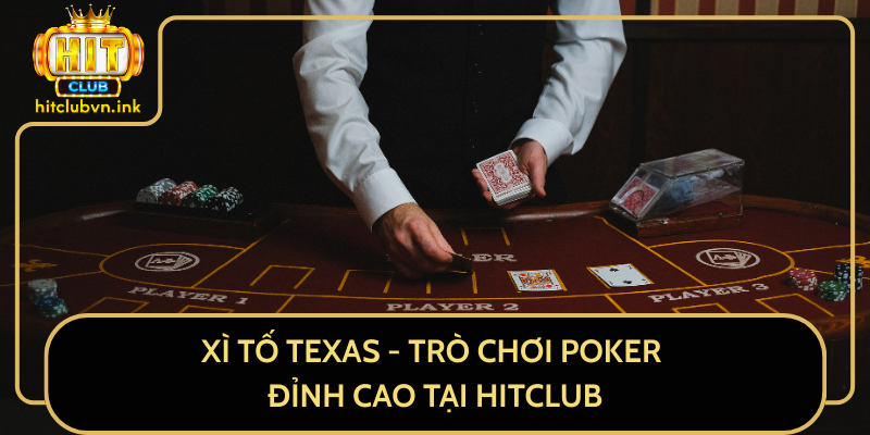 Xì Tố Texas - Trò Chơi Poker Đỉnh Cao Tại HitClub