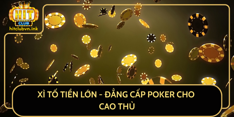 Xì Tố Tiền Lớn - Đẳng Cấp Poker Cho Cao Thủ Xì Tố Tiền Lớn - Đẳng Cấp Poker Cho Cao Thủ
