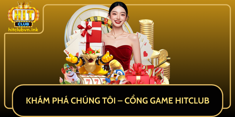 Khám Phá Chúng Tôi – Cổng Game HitClub